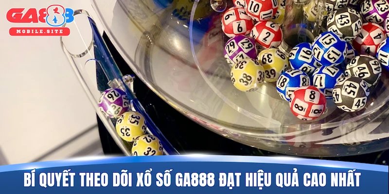 Bí quyết theo dõi xổ số GA888 đạt hiệu quả cao nhất