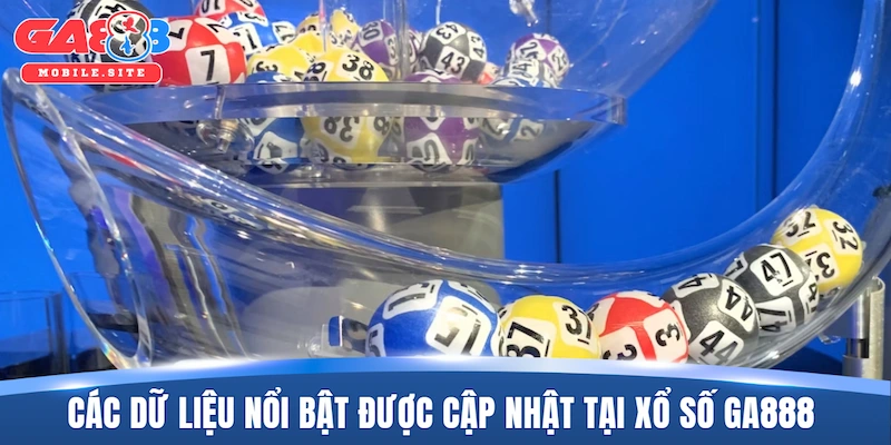 Các dữ liệu nổi bật được cập nhật tại xổ số GA888