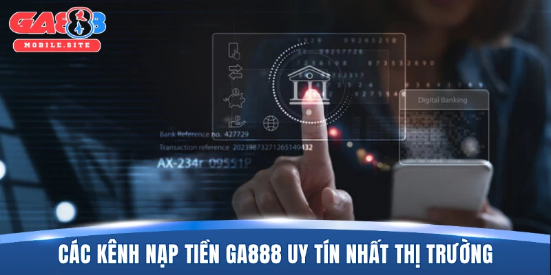 Các kênh nạp tiền GA888 uy tín nhất thị trường