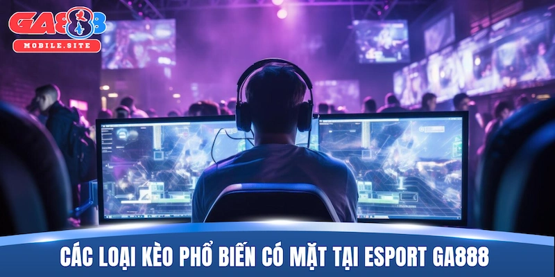 Esport GA888 3 Các loại kèo phổ biến có mặt tại Esport GA888