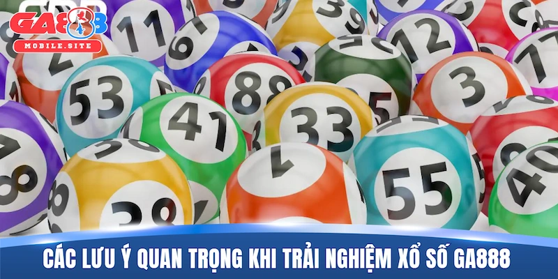 Các lưu ý quan trọng khi trải nghiệm xổ số GA888