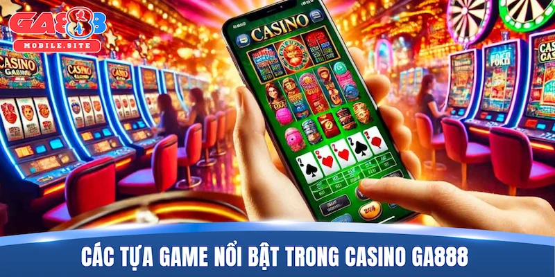 Các tựa game nổi bật trong casino GA888