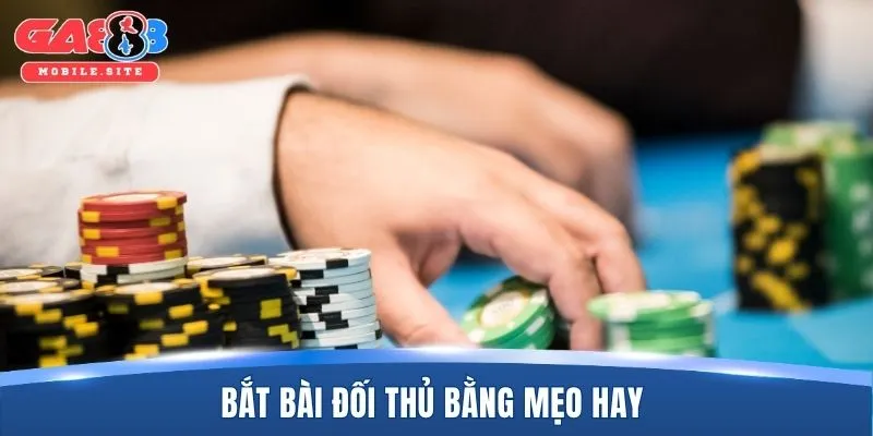 Bắt bài đối thủ bằng mẹo hay