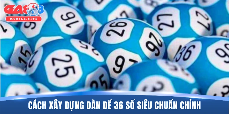 Cách xây dựng dàn đề 36 số siêu chuẩn chỉnh