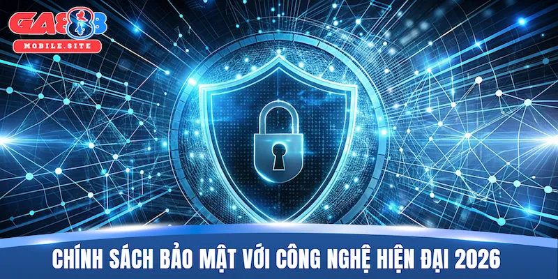 Chính sách bảo mật với công nghệ hiện đại 2026