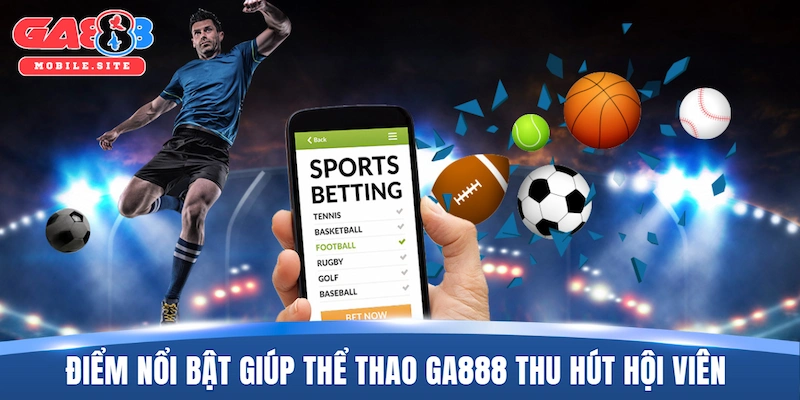 Điểm nổi bật giúp thể thao GA888 thu hút đông đảo hội viên
