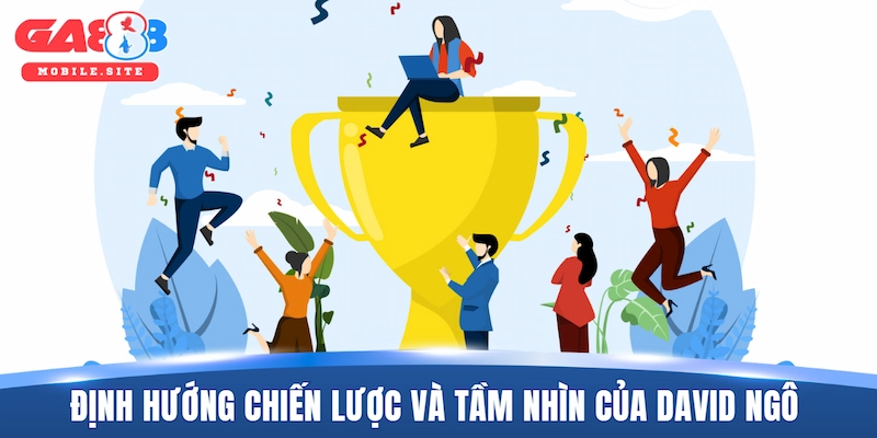 Định hướng chiến lược và tầm nhìn tương lai của David Ngô