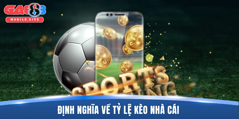 Định nghĩa về tỷ lệ kèo nhà cái 