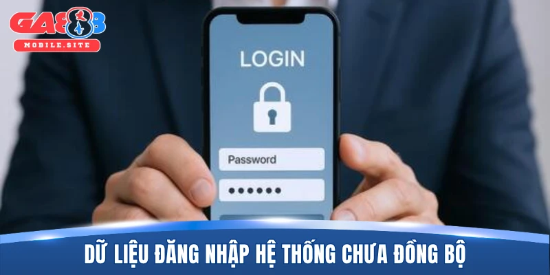 Dữ liệu đăng nhập hệ thống chưa đồng bộ