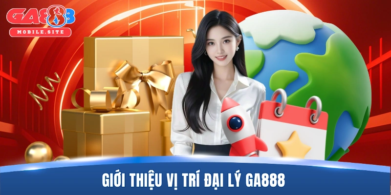 Giới thiệu vị trí đại lý GA888