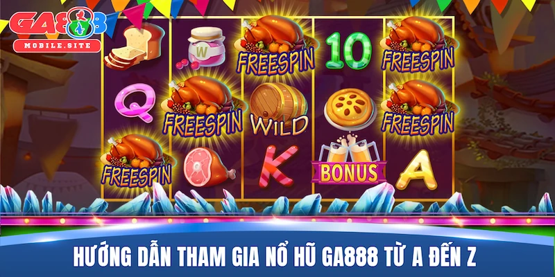 Hướng dẫn tham gia nổ hũ GA888 từ A đến Z