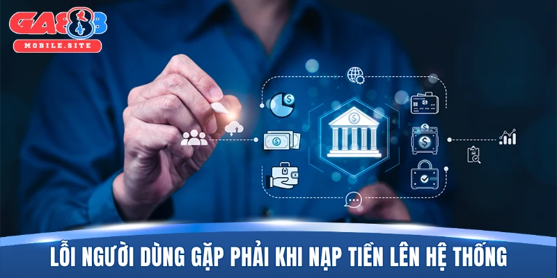 Lỗi người dùng gặp phải khi nạp tiền lên hệ thống