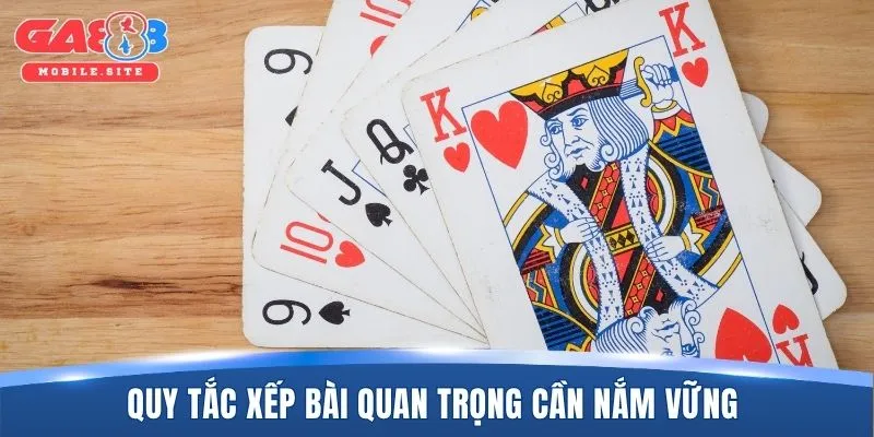 Quy tắc xếp bài quan trọng cần nắm vững