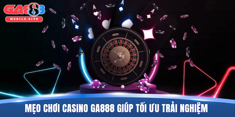 Mẹo chơi casino GA888 giúp tối ưu trải nghiệm