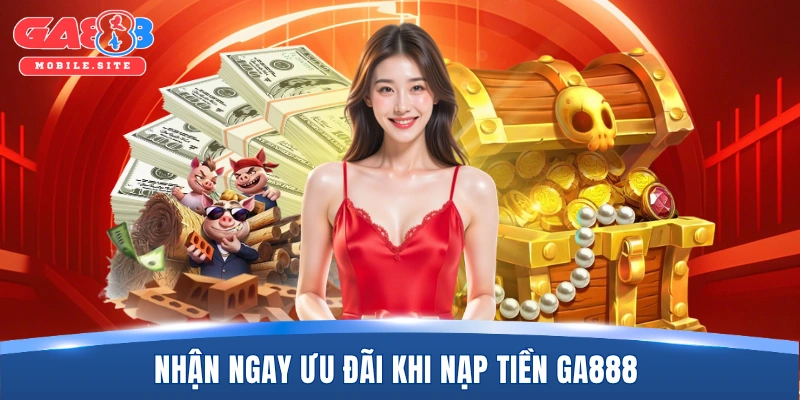 Nhận ngay ưu đãi khi nạp tiền GA888 