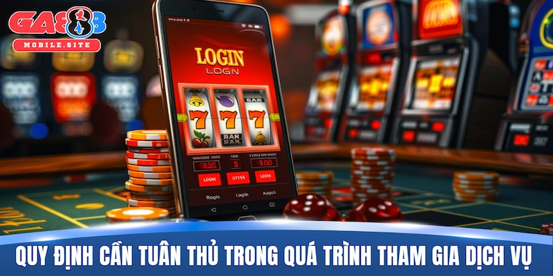 Những quy định cần tuân thủ trong quá trình tham gia dịch vụ