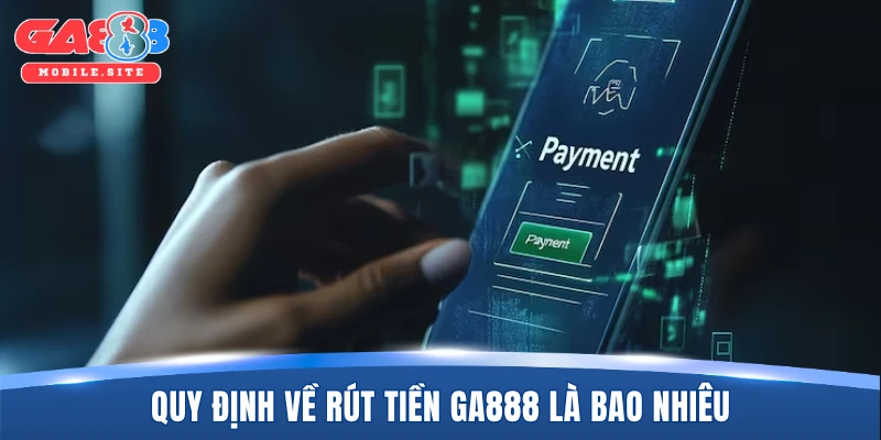 Quy định về rút tiền GA888 là bao nhiêu