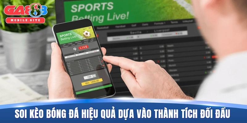 Soi kèo bóng đá hiệu quả dựa vào thành tích đối đầu