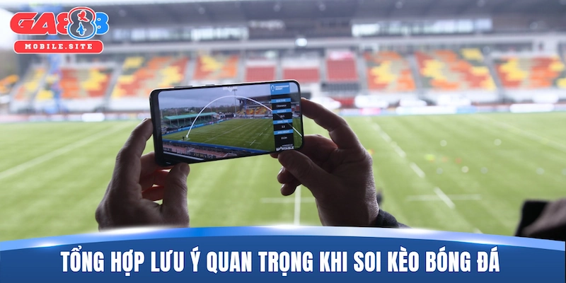 Tổng hợp lưu ý quan trọng khi soi kèo bóng đá