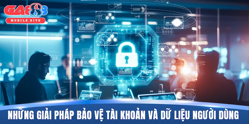 Top những giải pháp bảo vệ tài khoản và dữ liệu người dùng
