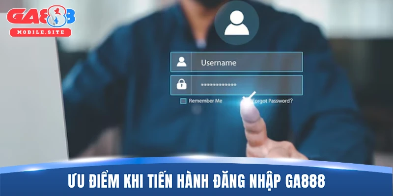 Ưu điểm khi tiến hành đăng nhập GA888